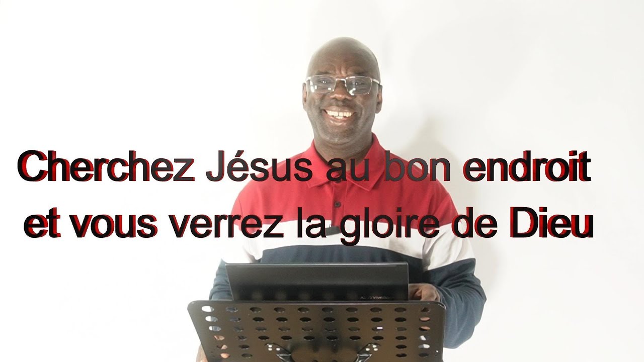 Cherchez Jésus au bon endroit et vous verrez la gloire de Dieu !