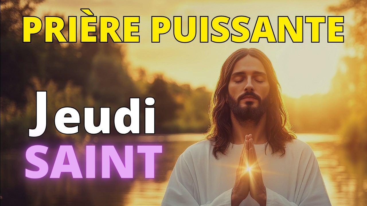 PRI&Egrave;RE du Jeudi Saint | Re&ccedil;ois l&rsquo;Onction de Dieu et une Transformation Puissante