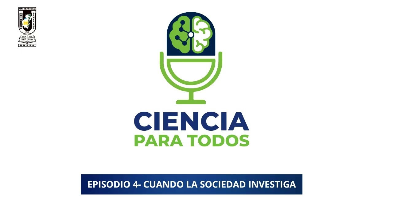 PODCAST Ciencia para Todos - UNASA. Episodio 4: Cuando la sociedad investiga