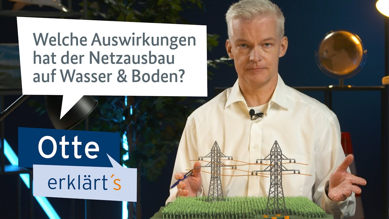 Otte erklärt's - Welche Auswirkungen hat der Netzausbau auf Wasser & Boden?