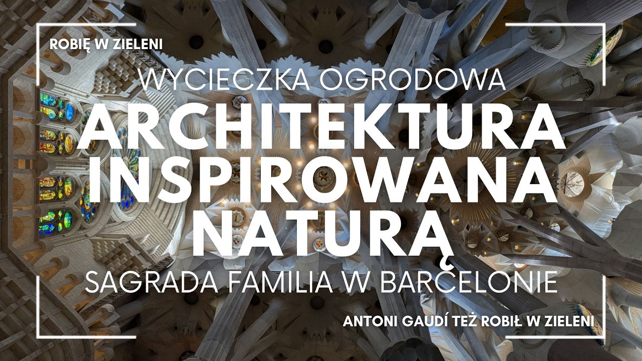 Sagrada Familia w Barcelonie. Architektura inspirowana naturą