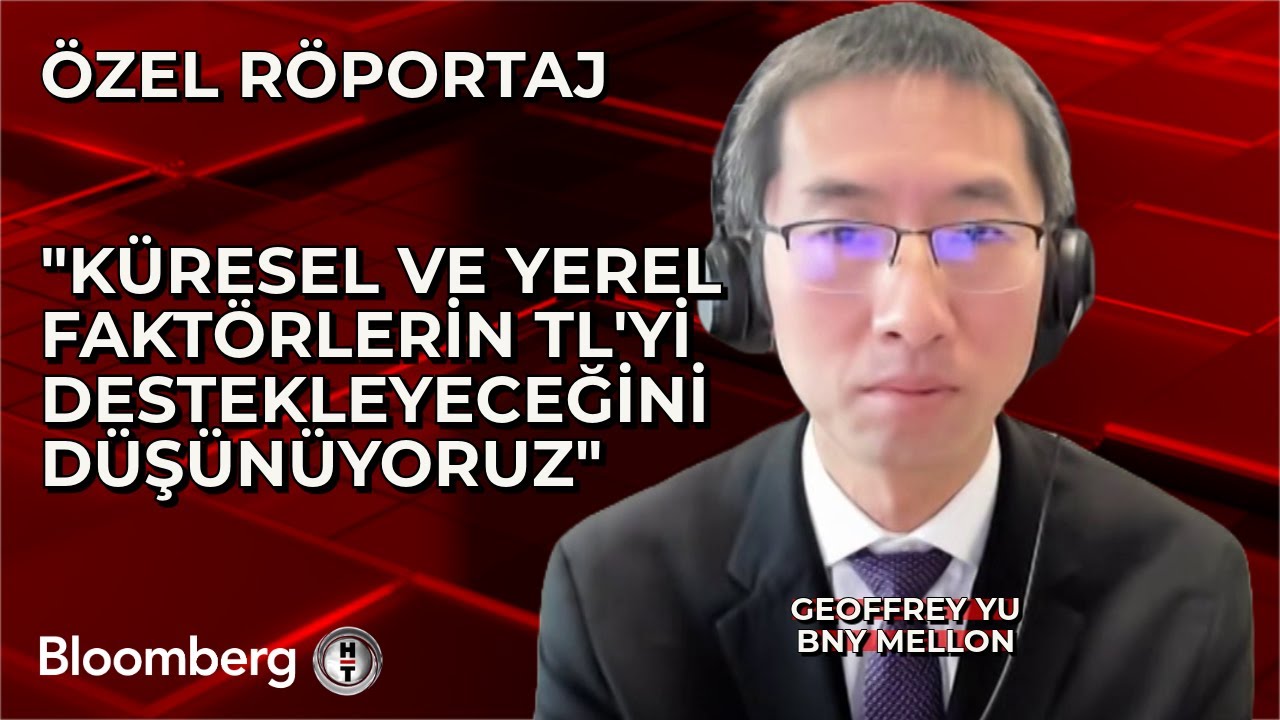 BNY Mellon / Geoffrey Yu: K&uuml;resel ve Yerel Fakt&ouml;rlerin TL'yi Destekleyeceğini D&uuml;ş&uuml;n&uuml;yoruz