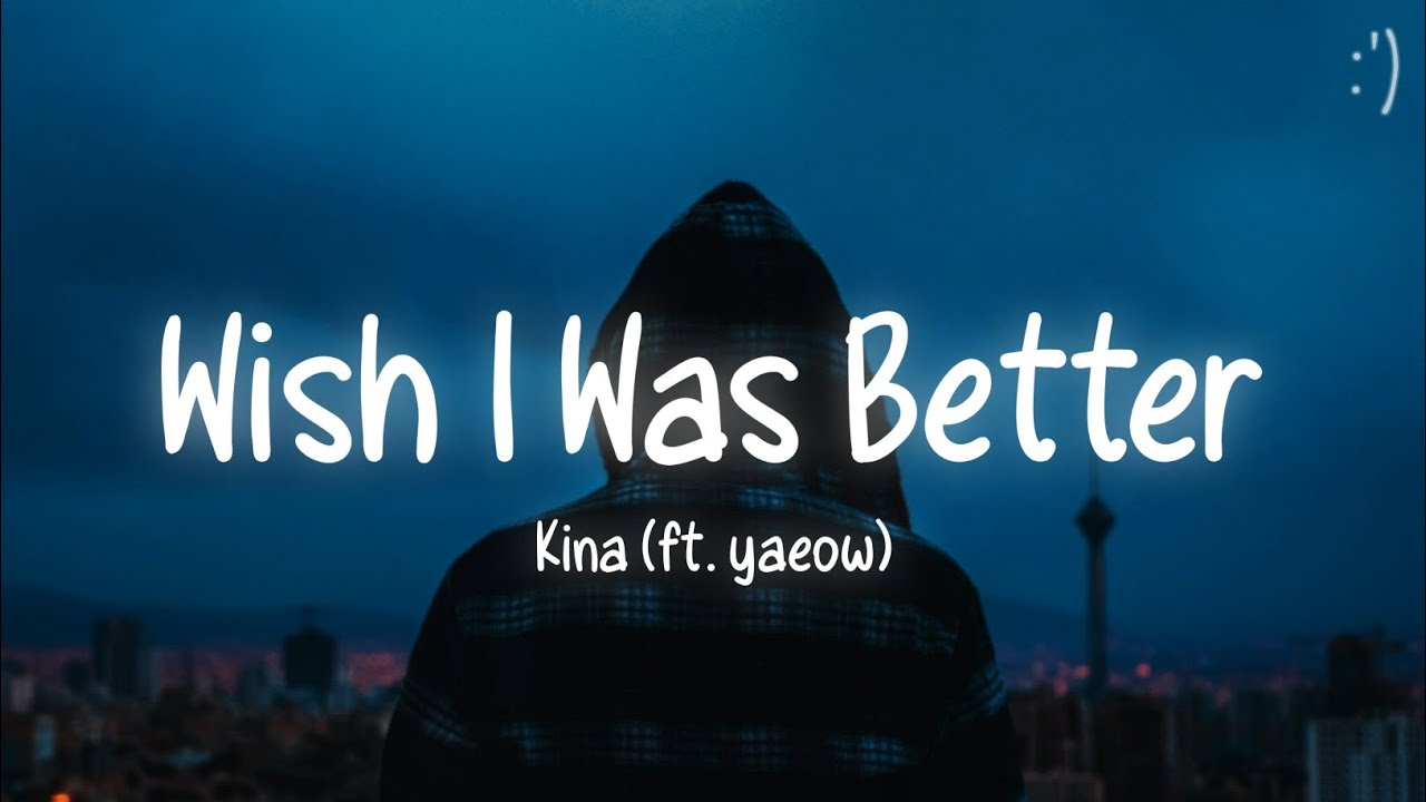 Kina - Wish I Was Better (Lyrics) ft. yaeow