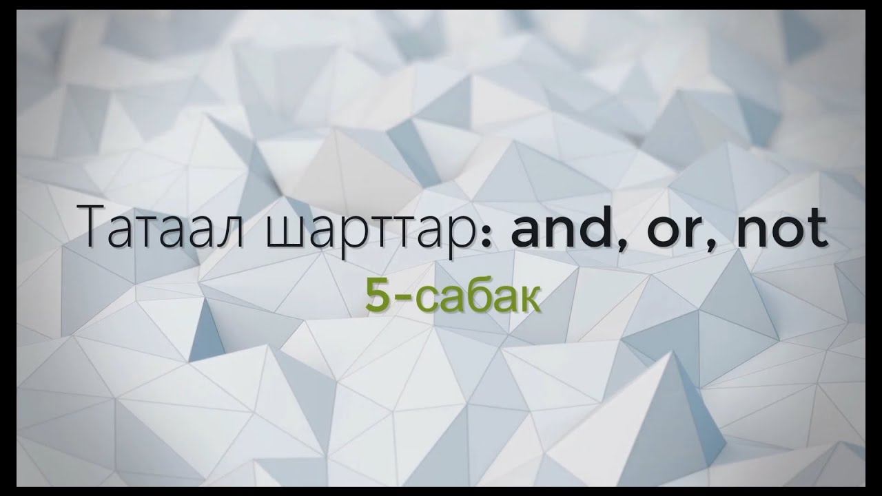 5-тема: Татаал шарттар - and, or, not