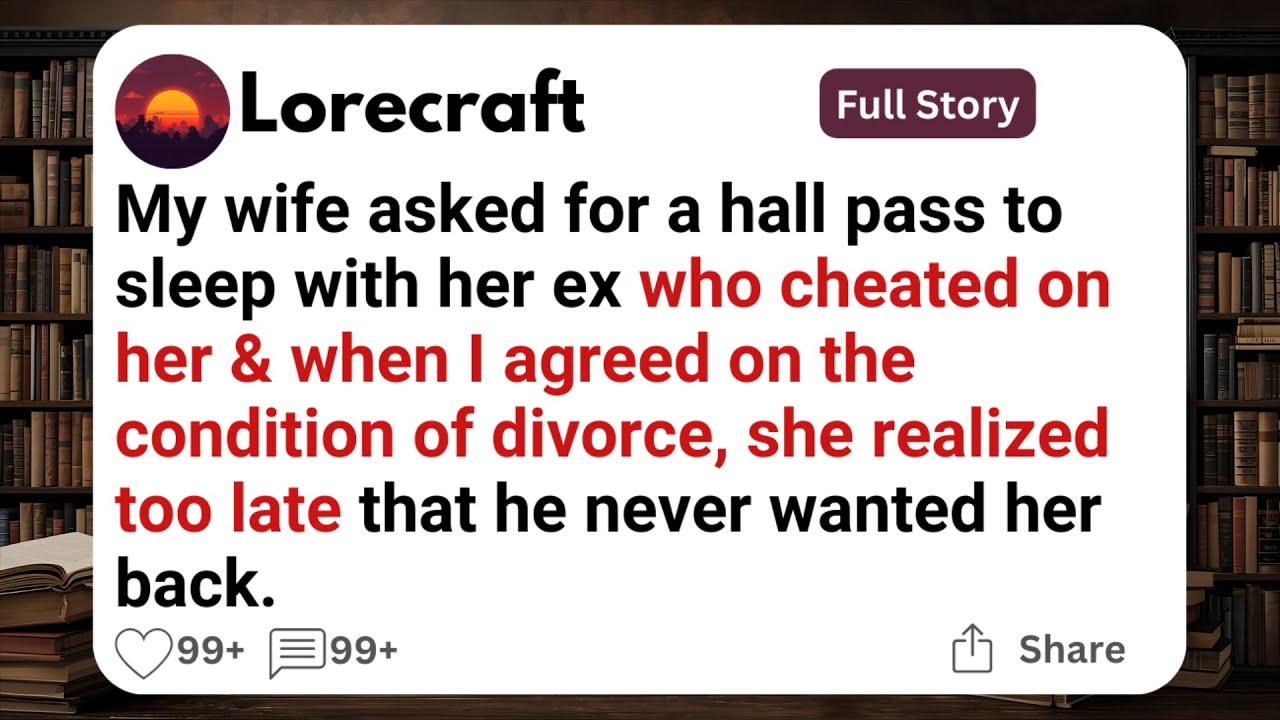 My wife asked for a hall pass to sleep with her ex who cheated on her.