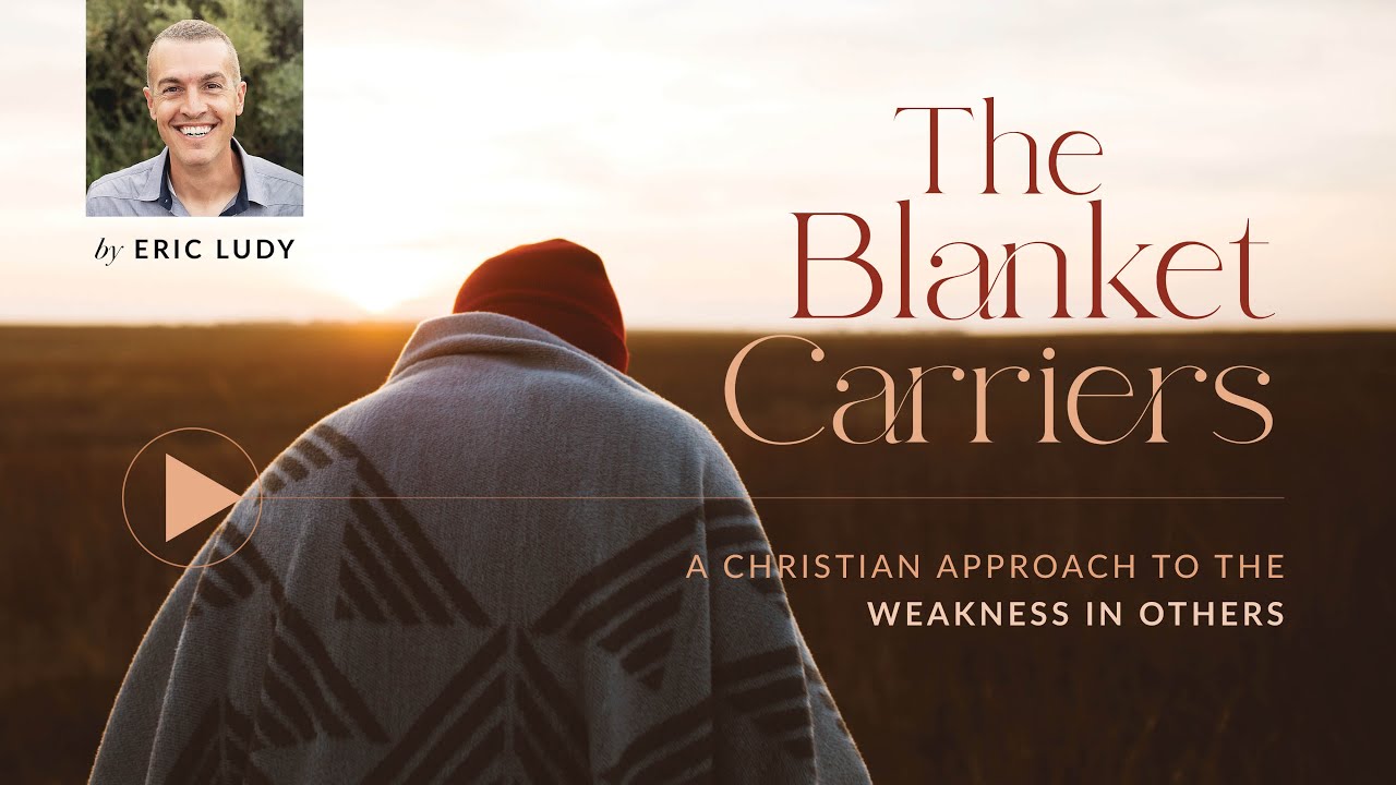 Eric Ludy – The Blanket Carriers (Sermon)