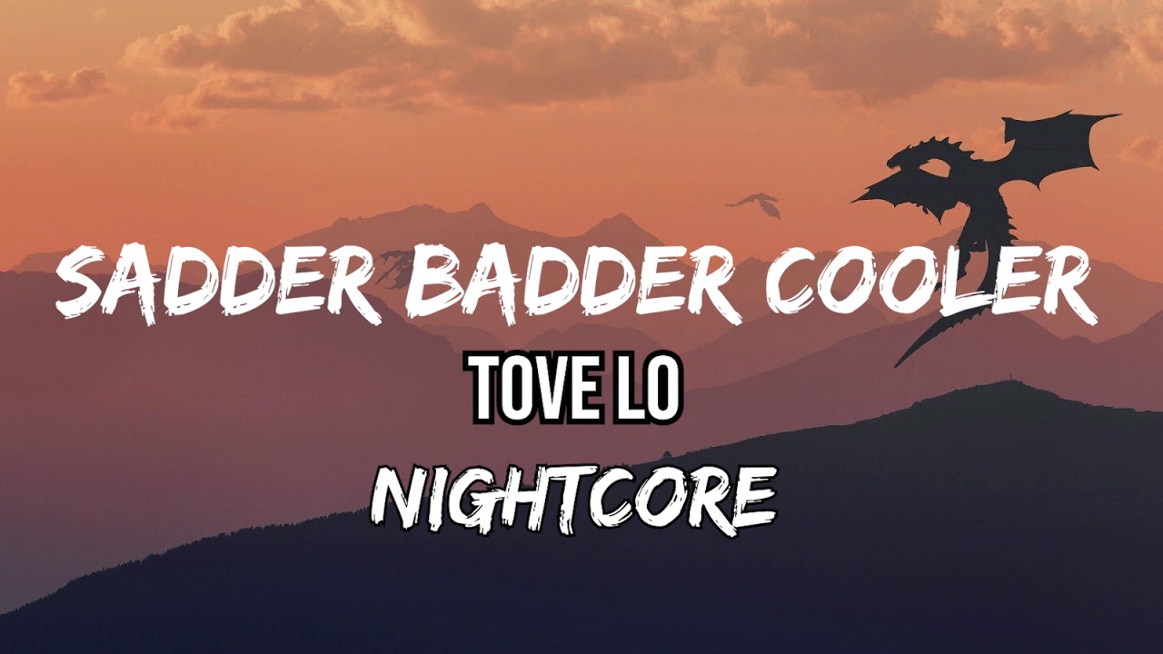 Tove Lo - sadder badder cooler [NIGHTCORE]