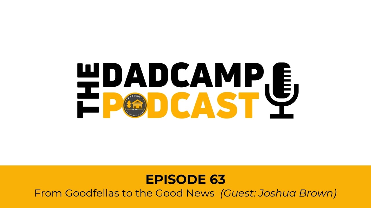 The DADCAMP Podcast - Episode 63 - From Goodfellas to the Good News (Guest: Joshua Brown)