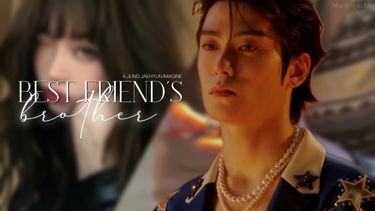 JAEHYUN FF || Oneshot || ❝ Bestfriend's brother ❞ ❲ NCT FF ❳