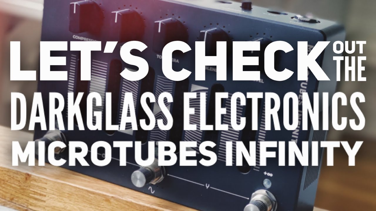LET'S CHECK OUT THE DARKGLASS ELECTRONICS MICROTUBES INFINITY!
