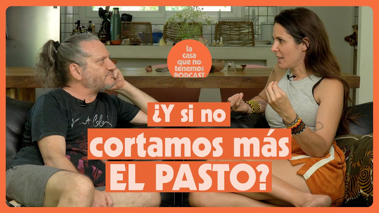 ¿Y si no cortamos mas el pasto? | LA CASA QUE NO TENEMOS | Darío Sztajnszrajber y Soledad Barruti