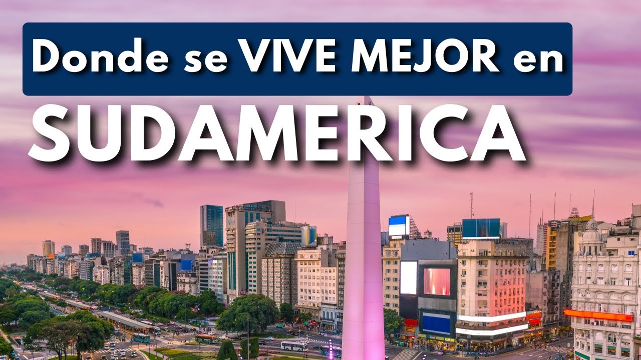 Estos son los MEJORES PAISES para VIVIR en SUDAMERICA