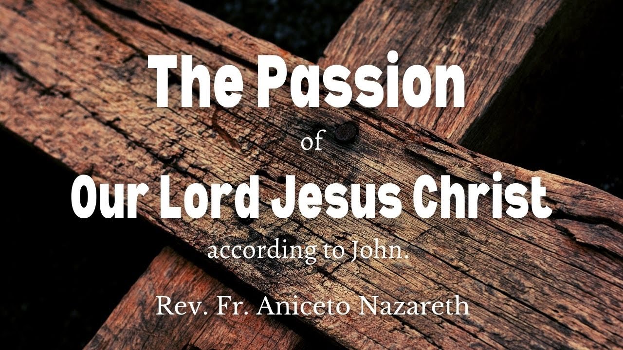 The Passion of Our Lord Jesus Christ according to John.#Composed by Fr Aniceto Nazareth