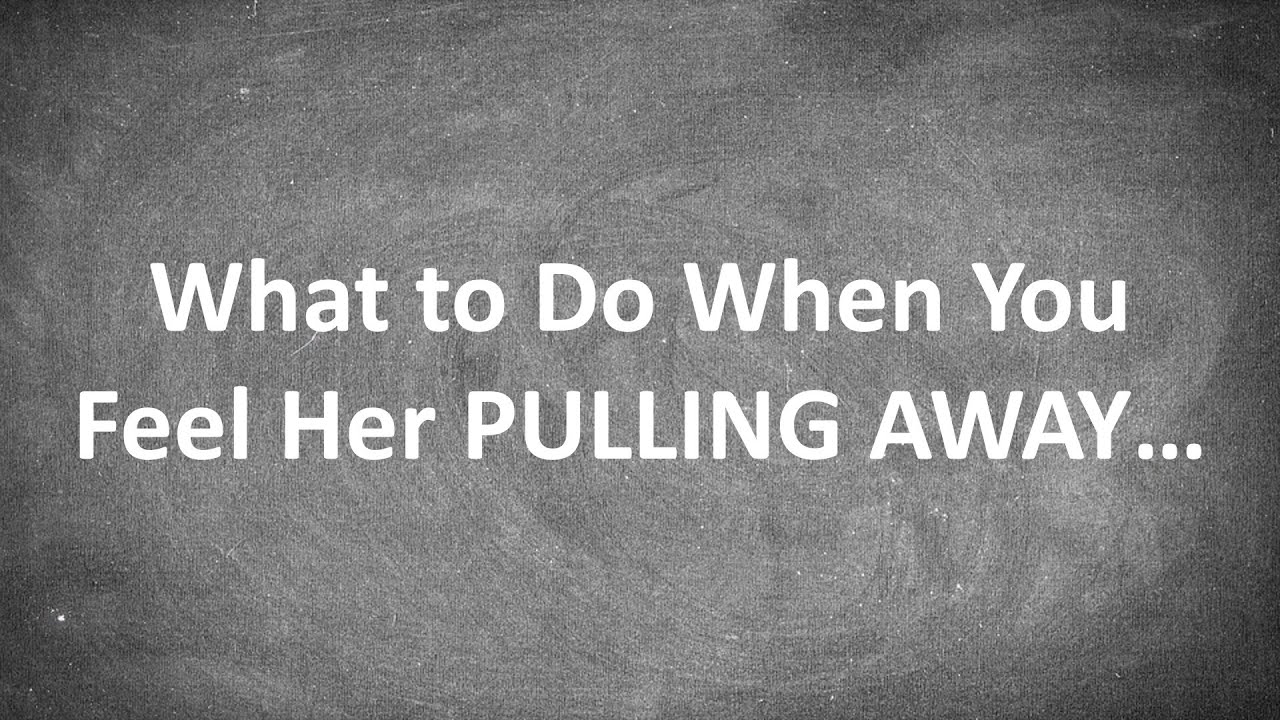 Do THIS When You Feel Like a Woman is PULLING AWAY From You...