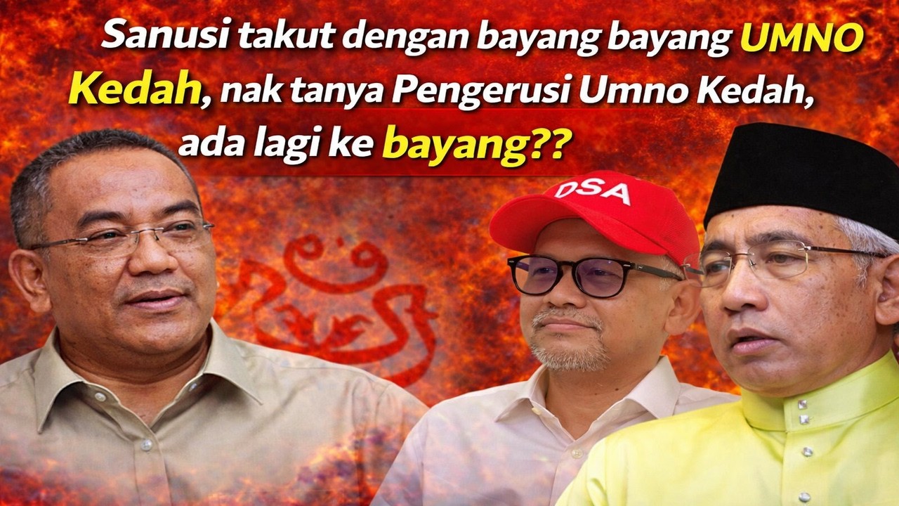 Sanusi takut dengan bayang bayang UMNO Kedah, nak tanya Pengerusi Umno Kedah, ada lagi ke bayang??