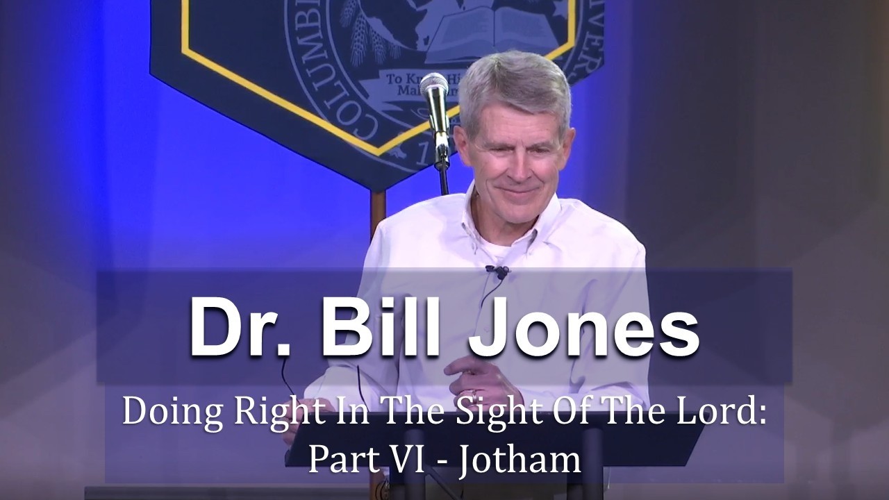 CIU Chapel || Dr. Bill Jones - Doing Right In The Sight Of The Lord: Part VI - Jotham