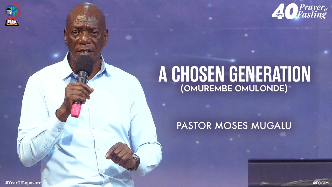 A CHOSEN GENERATION (OMUREMBE OMULONDE) | PASTOR MOSES MUGALU | FOGIM