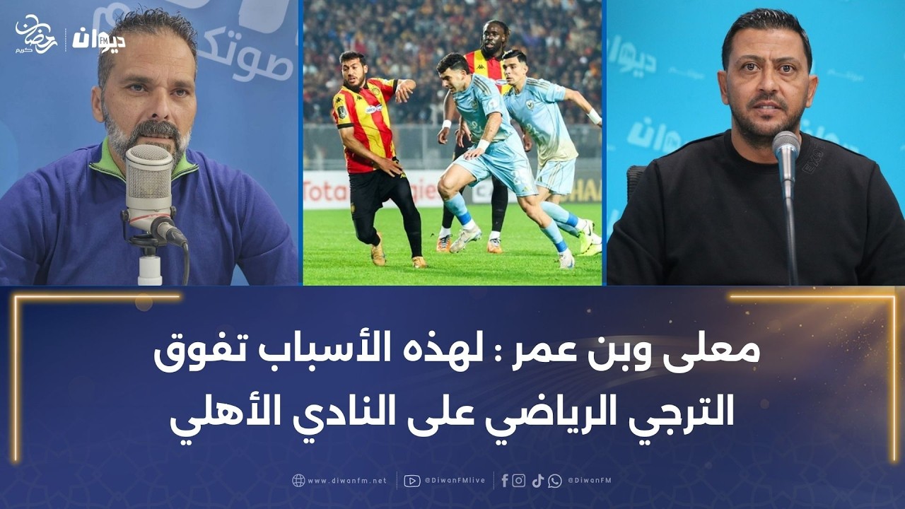 معلى وبن عمر : لهذه الأسباب تفوق الترجي الرياضي على النادي الأهلي