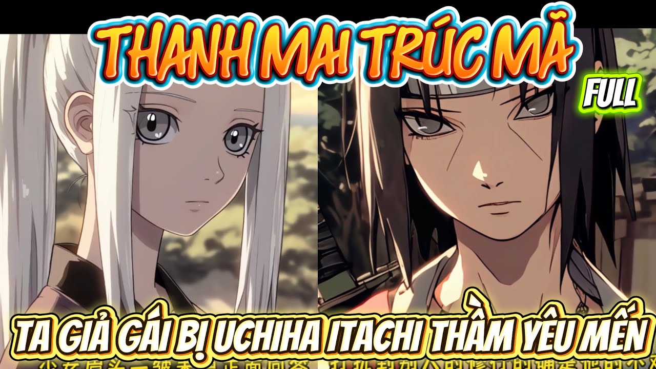 FULL | THANH MAI TRÚC MÃ - TA GIẢ GÁI BỊ UCHIHA ITACHI THẦM THƯƠNG TRỘM NHỚ | LONG VIETSUB