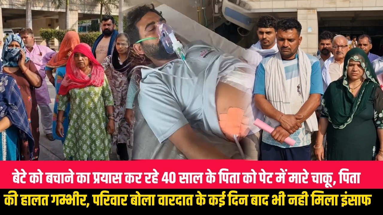 बेटे को बचाने का प्रयास कर रहे 40 साल के पिता को पेट में मारे चाकू, पिता की हालत गम्भीर, परिवार बोला