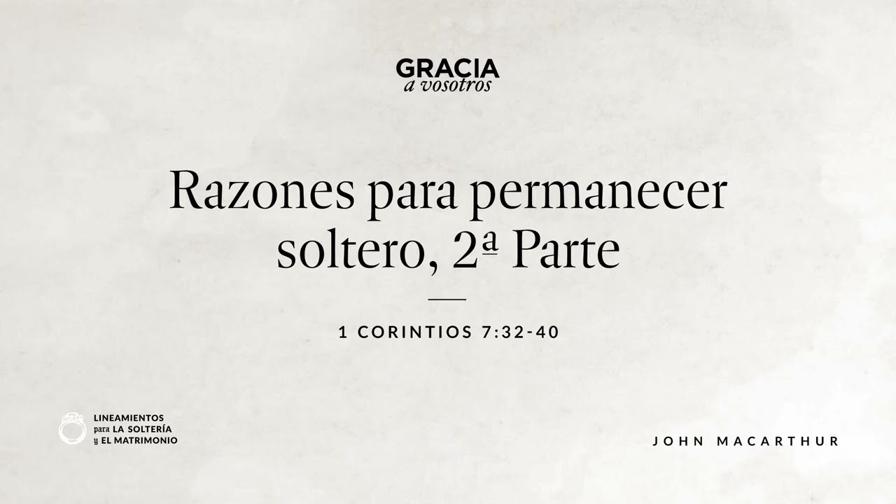 Razones para permanecer soltero, 2ª Parte (1 Corintios 7:32–40) John MacArthur
