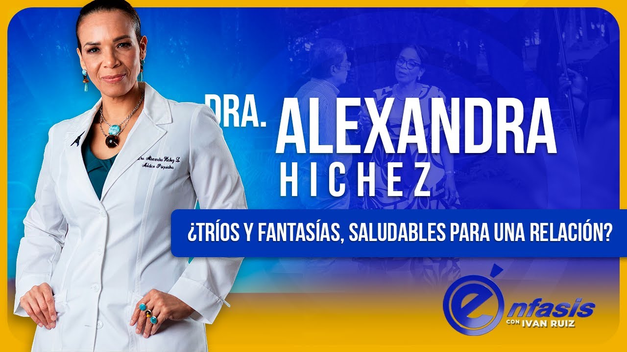 ¿Tríos y fantasías, saludables para una relación? Dra. Alexandra Hichez | Énfasis con Iván Ruiz.