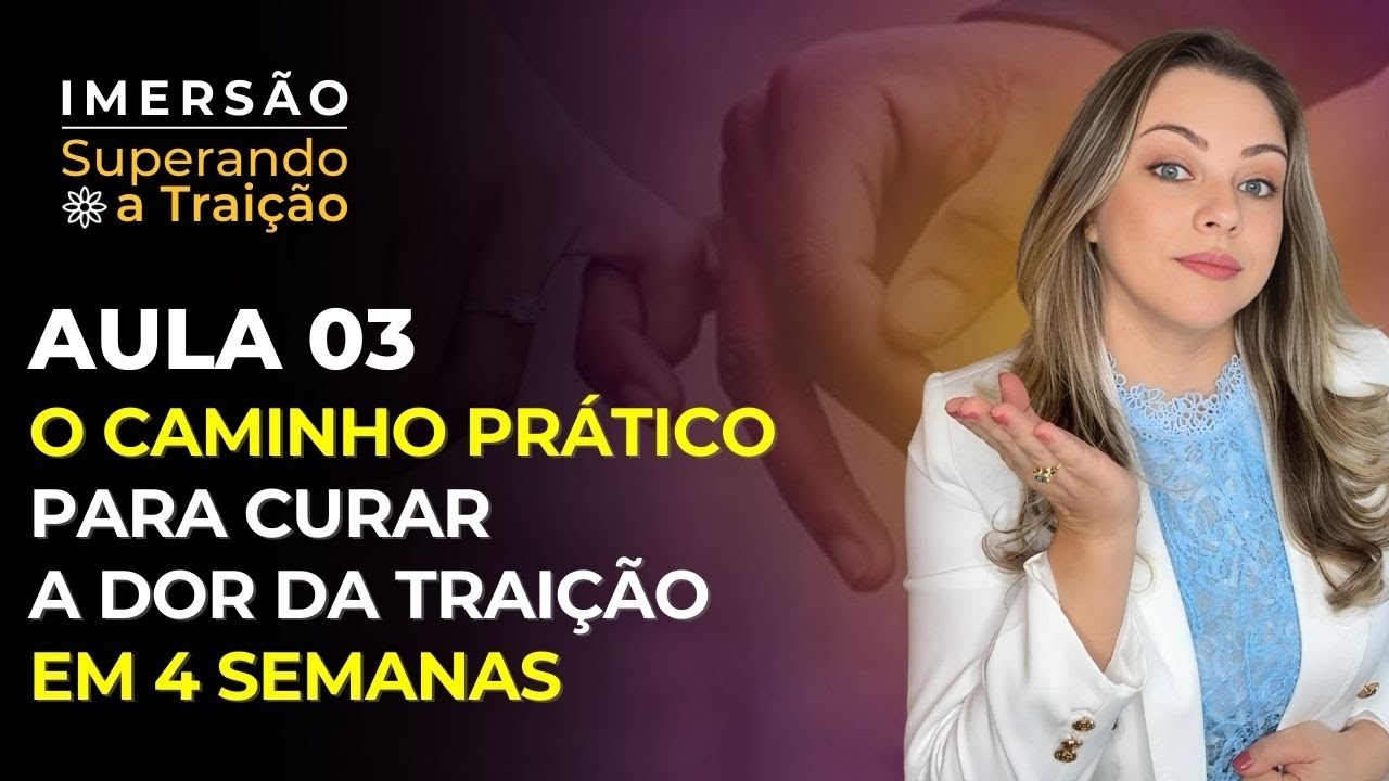 Aula 3 de 4   O caminho prático para curar a dor da traição em 4 semanas