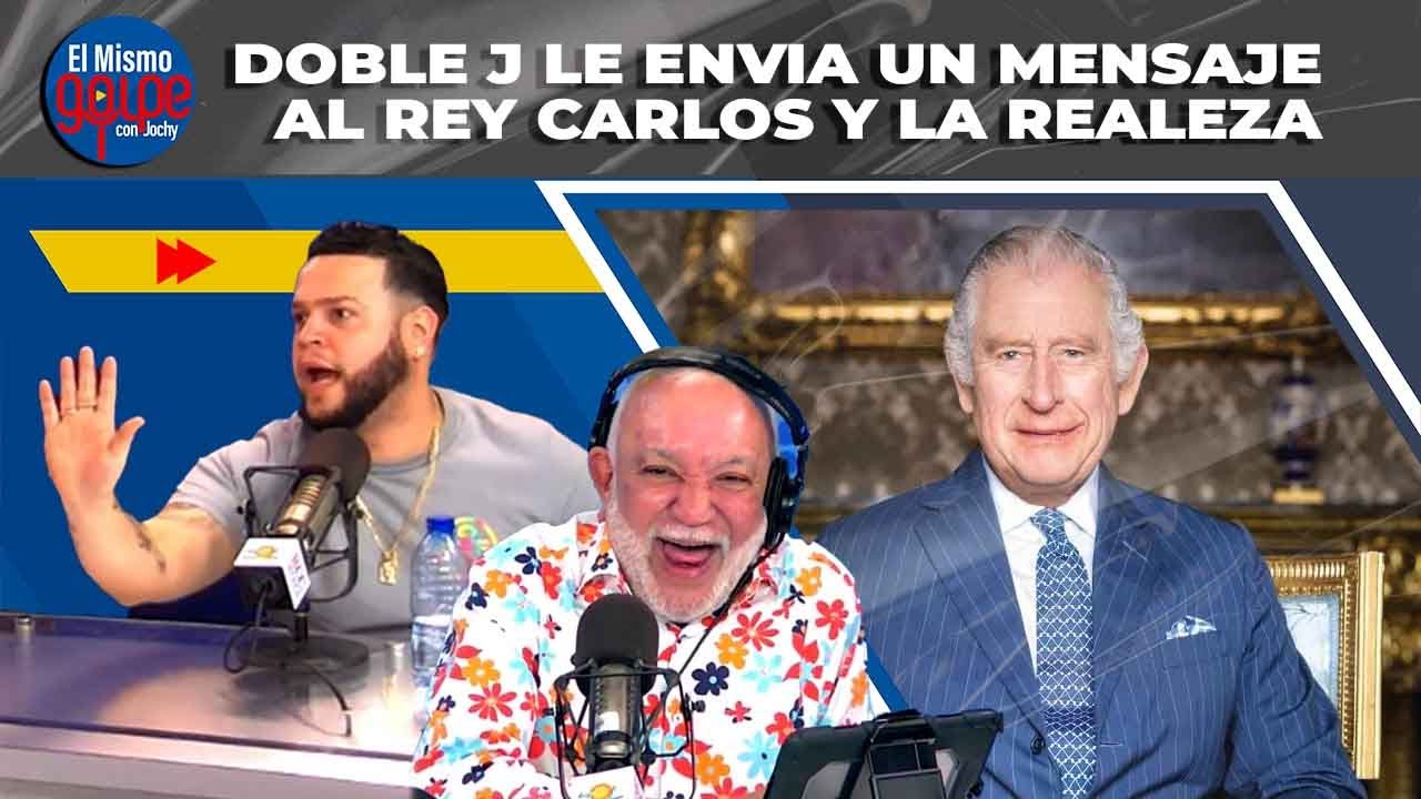 DOBLE J LE ENVIA UN MENSAJE AL REY CARLOS Y LA REALEZA | EL MISMO GOLPE CON JOCHY