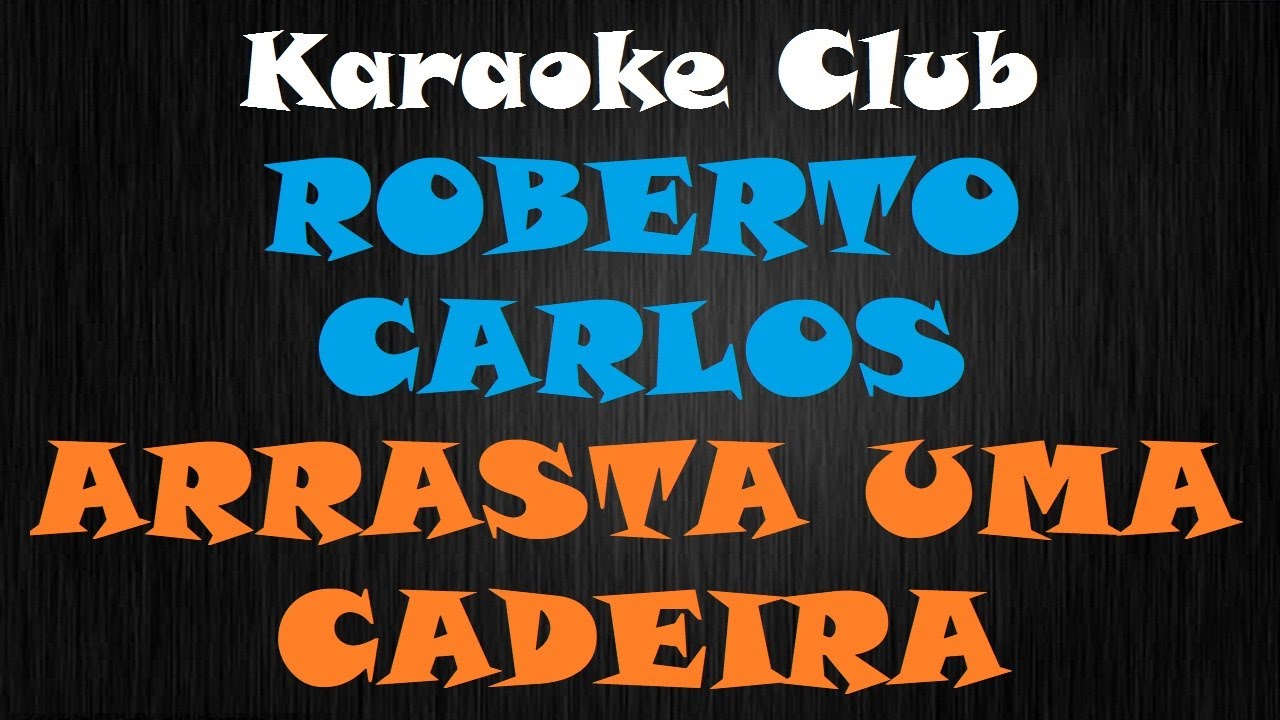 ROBERTO CARLOS - ARRASTA UMA CADEIRA ( KARAOKE )