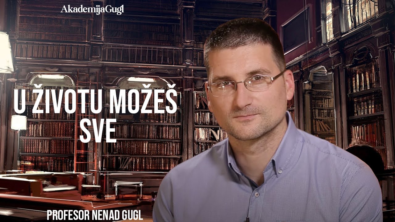 U životu možeš Sve | Profesor Nenad Gugl | AkademijaGugl