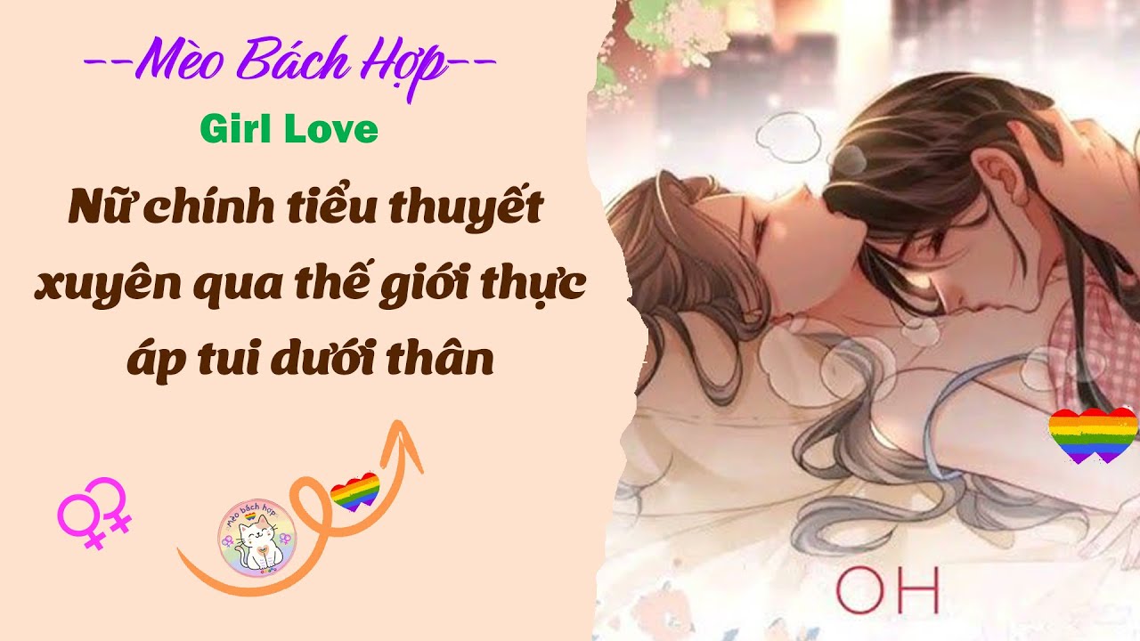 Bách Hợp | NỮ CHÍNH TIỂU THUYẾT XUYÊN QUA THẾ GIỚI THỰC ÁP TUI DƯỚI THÂN