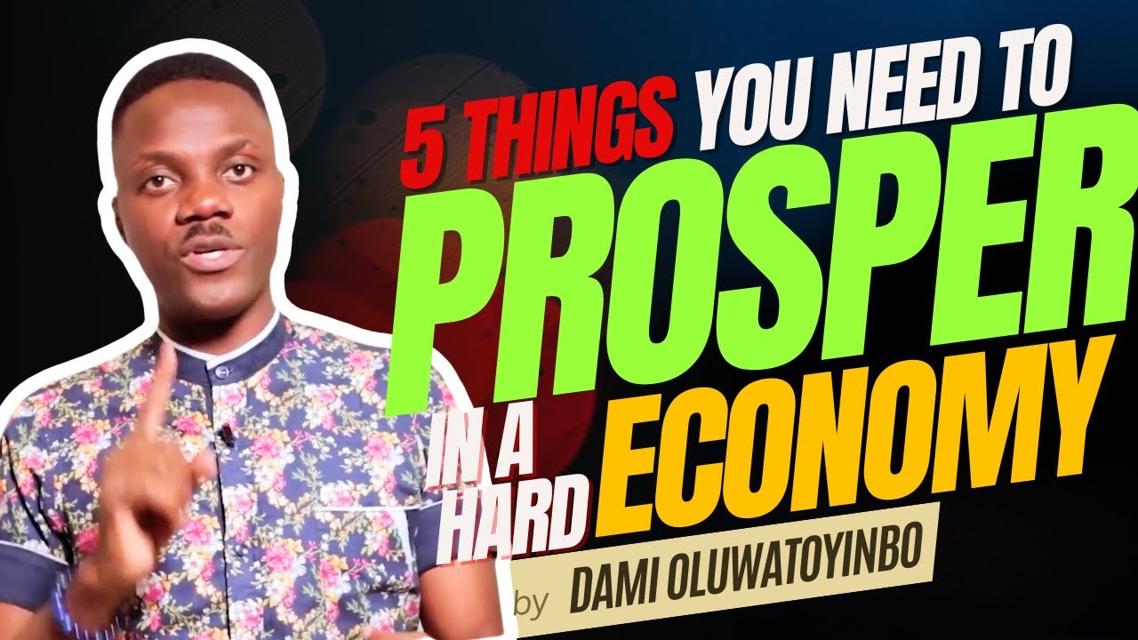 5 Things you need to prosper in a hard economy | Damilola Oluwatoyinbo