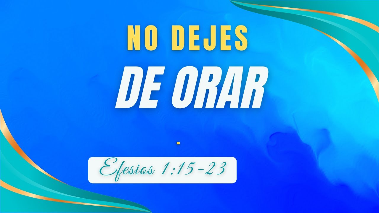 NO DEJE DE ORAR (005)  EFESIOS 1: 15-23