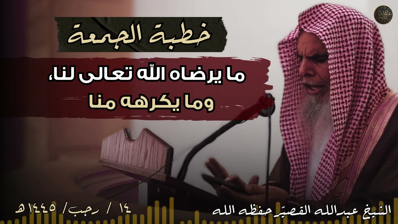 خطبة الجمعة :  ما يرضاه الله تعالى لنا، وما يكرهه منا | الشيخ عبدالله القصير