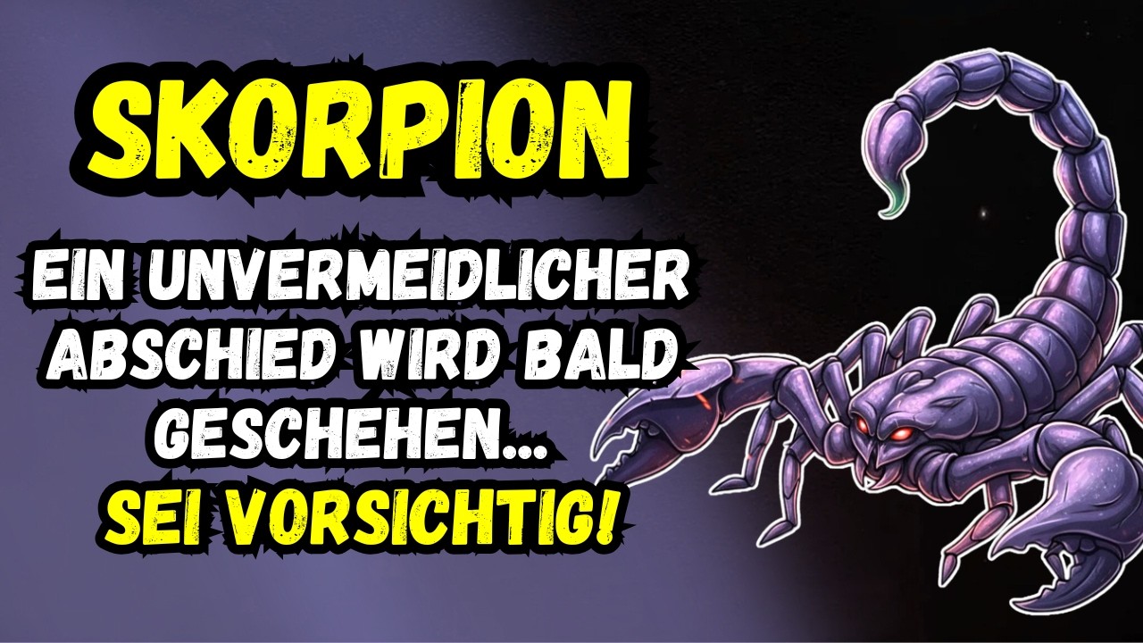 Skorpion – Ein Unvermeidlicher Abschied Wird Bald Geschehen... Sei Vorsichtig!