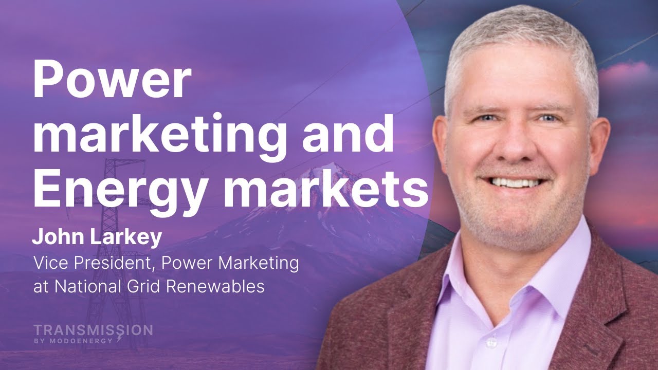 Power marketing and energy markets with John Larkey - Senior Vice President of Power Marketing @