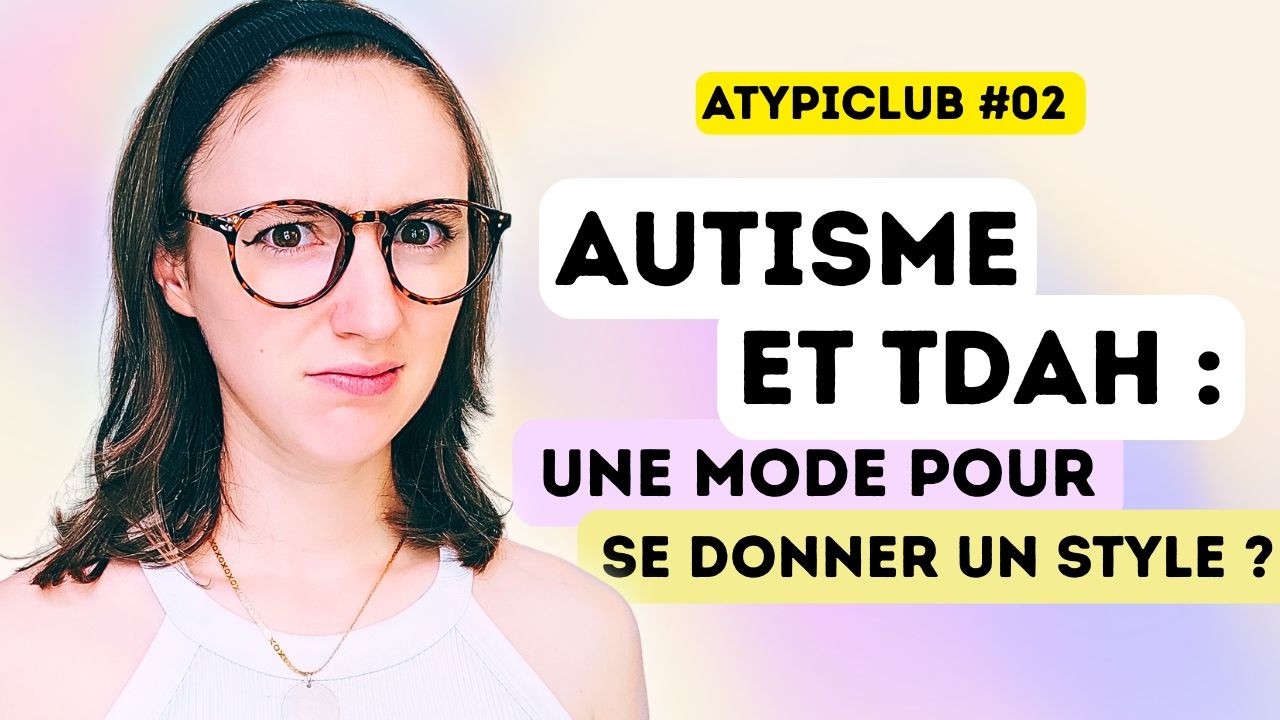L'autisme et le TDAH : la nouvelle mode pour se donner un genre ? ATYPICLUB #02