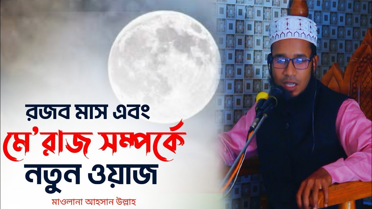 রজব মাস এবং মে'রাজ সম্পর্কে নতুন ওয়াজ।। মাওলানা আহসান উল্লাহ।। new bangla waz 