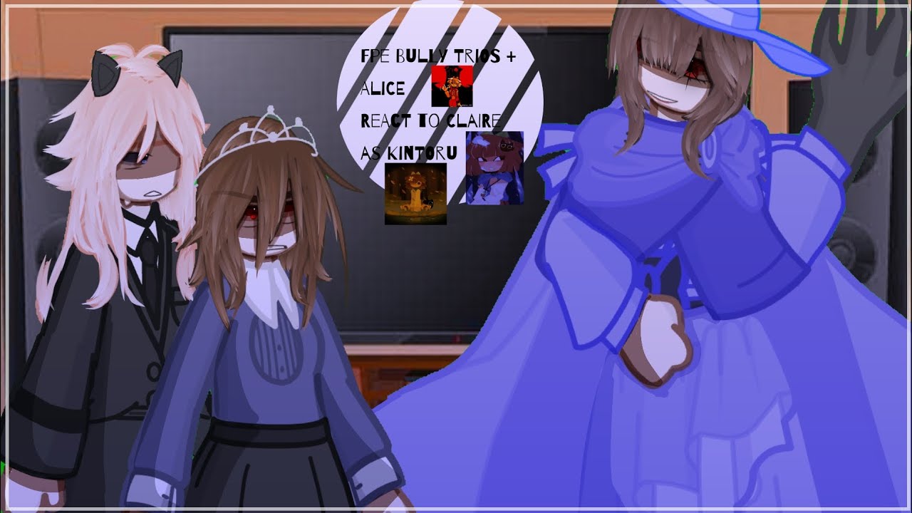 •|| Fpe Bully Trios + Alice React to Claire as Kintoru || My Au || Fundamental Paper Education 