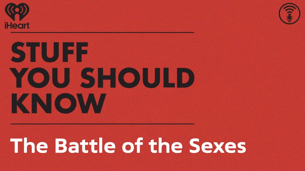 The Battle of the Sexes | STUFF YOU SHOULD KNOW