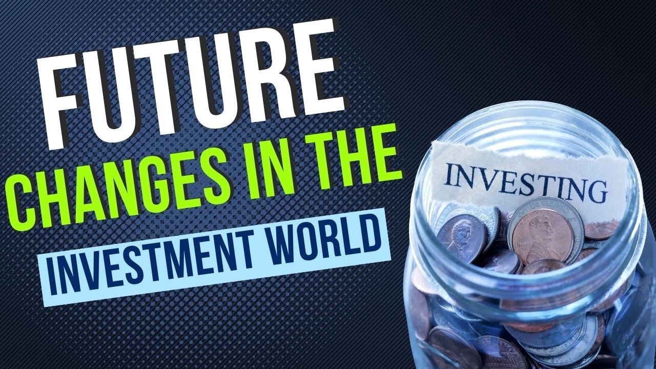 5 Future Changes In The Investment World Many People Might Not Know (Investing Tips)