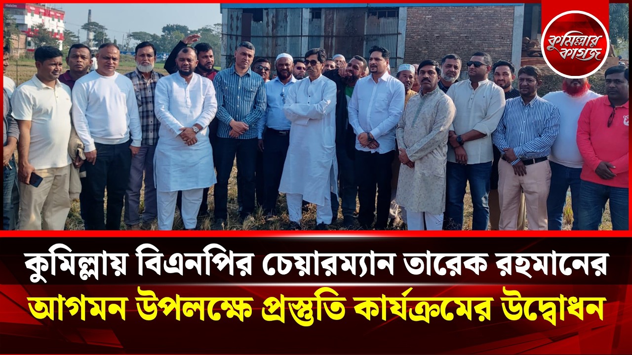 কুমিল্লায় বিএনপির চেয়ারম্যান তারেক রহমানের আগমন উপলক্ষে প্রস্তুতি কার্যক্রমের উদ্বোধন