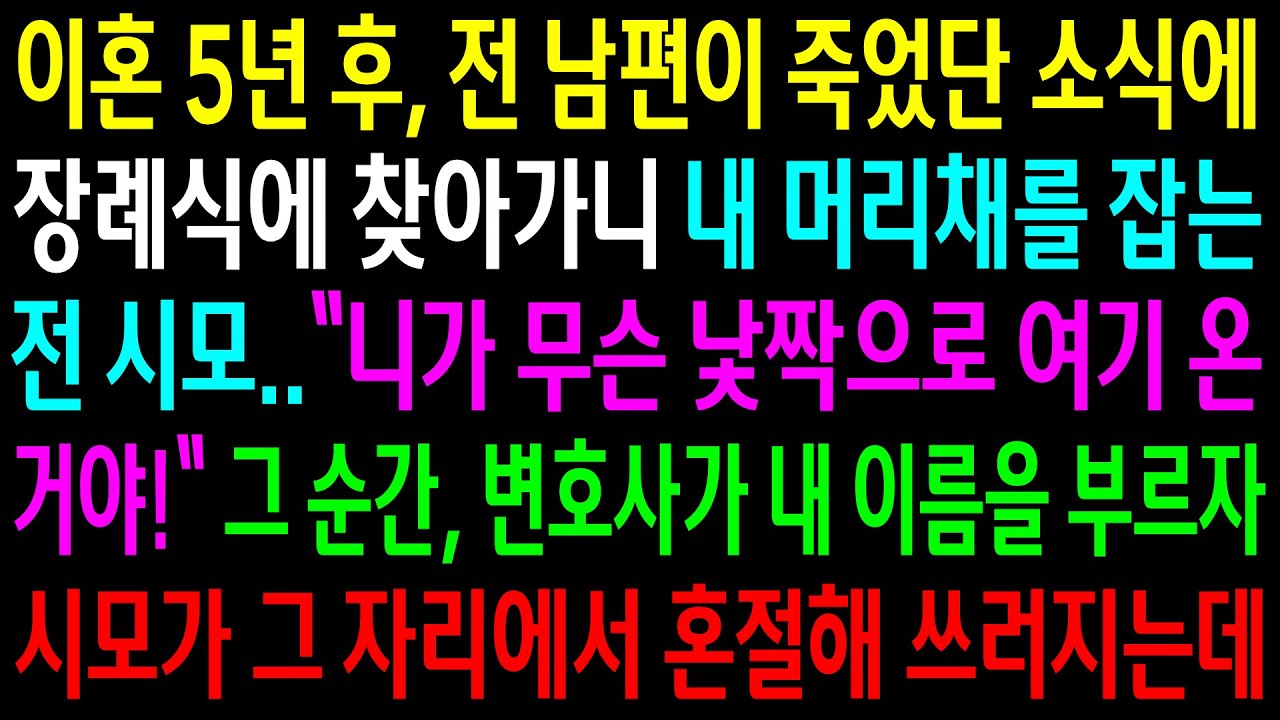(반전사연)이혼 5년 후 전 남편 장례식에 가니 내 머리채를 잡는 전 시모..그 순간 변호사가 내 이름을 부르자 시모가 혼절해 쓰러지는데[신청사연][사이다썰][사연라디오]