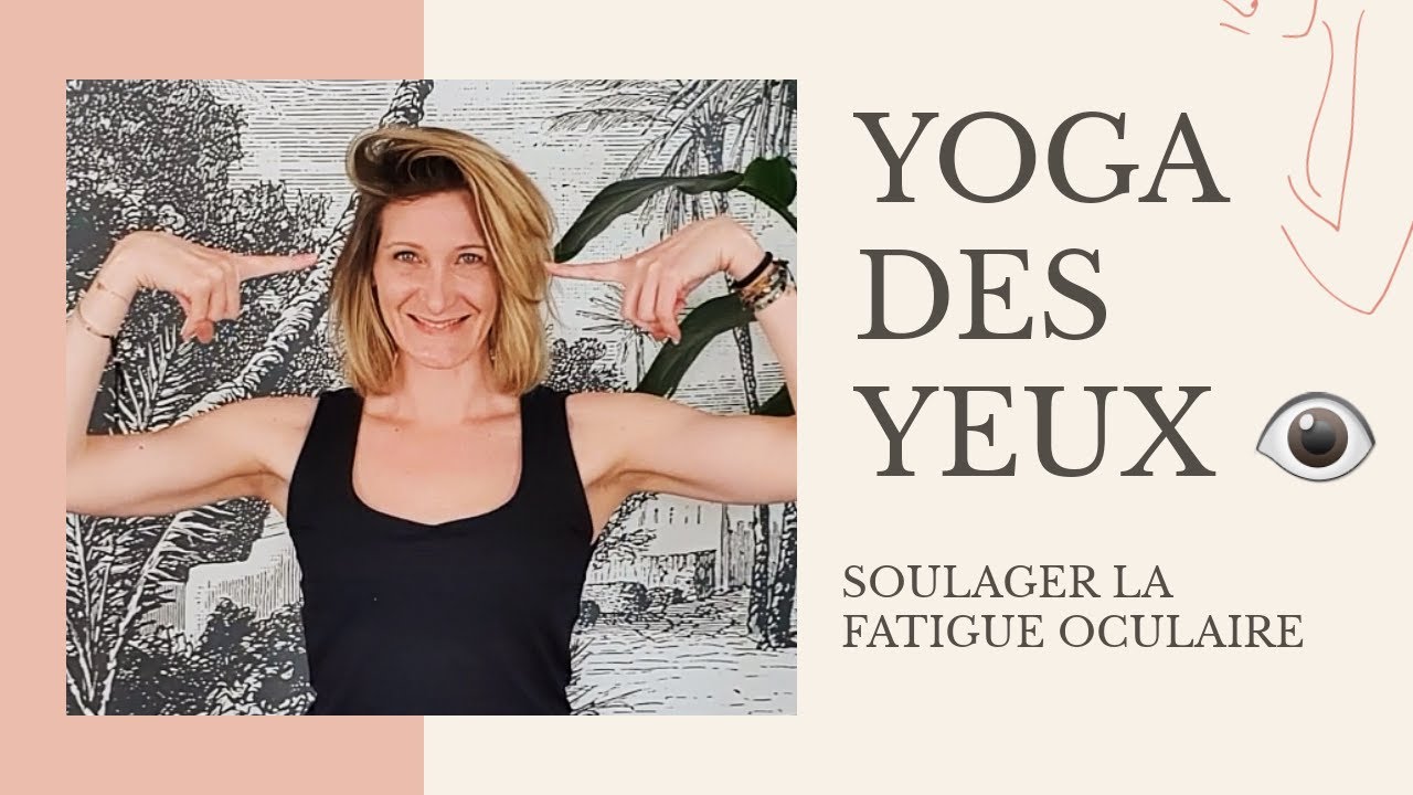 YOGA DES YEUX : Soulager la fatigue oculaire