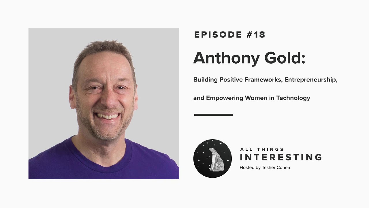 All Things Interesting Podcast #18: Anthony Gold - Building companies for social impact and more!