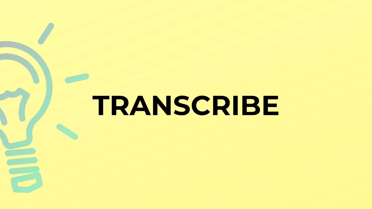 What is the meaning of the word TRANSCRIBE?