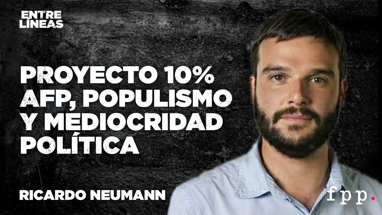 Ricardo Neumann | Proyecto 10% AFP, populismo y mediocridad política - EntreLíneas