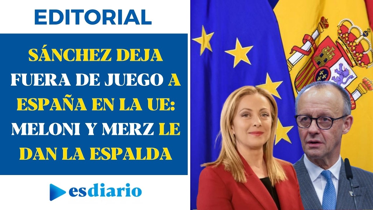 El sectarismo de Sánchez deja a España fuera de juego en la UE: Meloni y Merz le dan la espalda