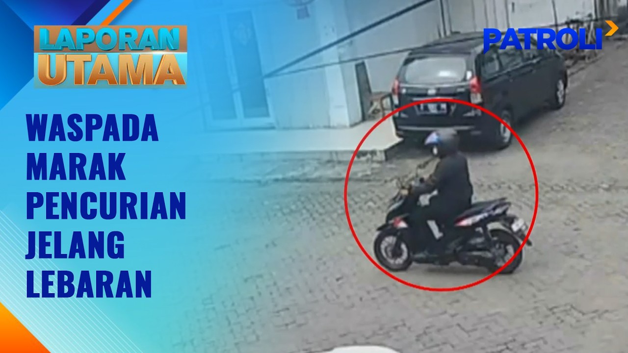 Laporan Utama: Waspada Marak Pencurian Jelang Lebaran | Patroli