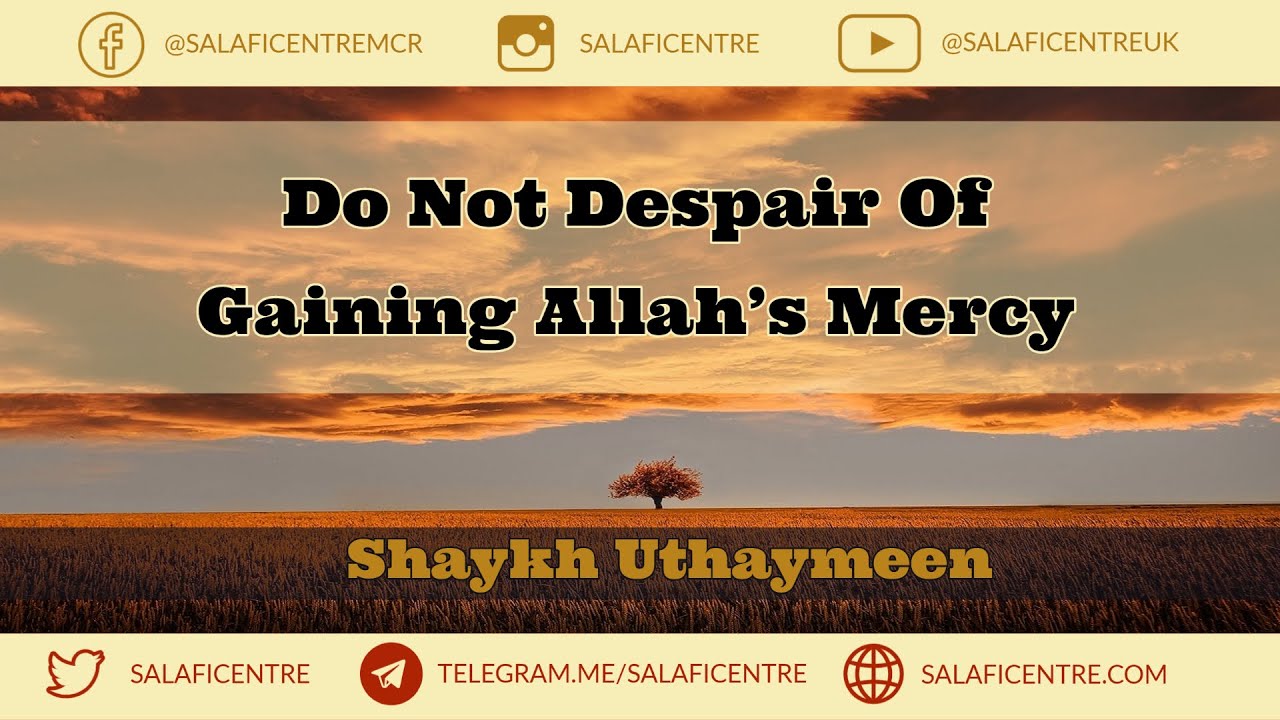 Do Not Despair Of Gaining Allah’s Mercy - Shaykh Uthaymeen